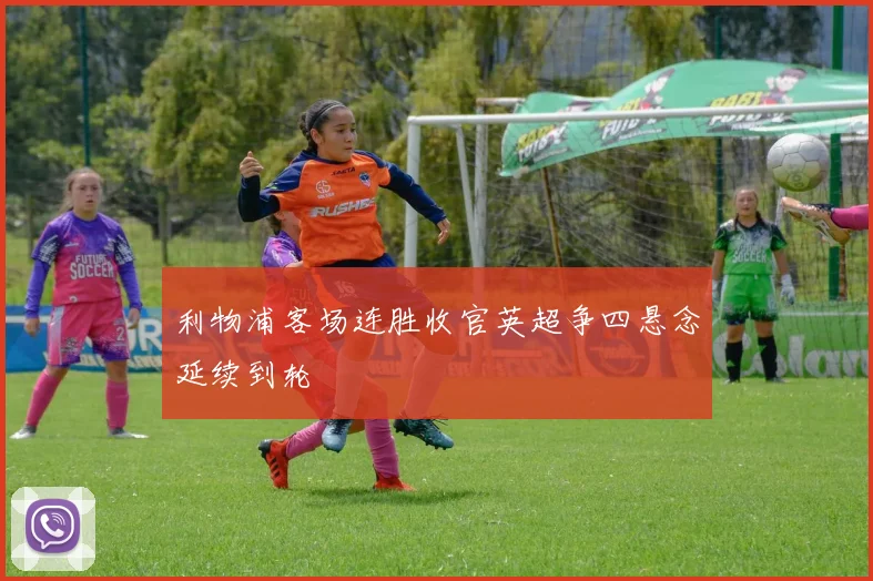 利物浦客场连胜收官英超争四悬念延续到轮