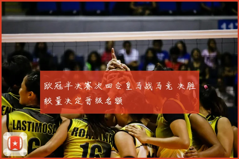 欧冠半决赛次回合皇马战马竞 决胜较量决定晋级名额
